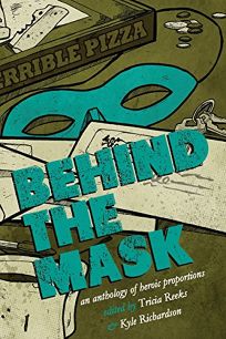 Behind the Mask: An Anthology of Heroic Proportions