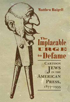 The Implacable Urge to Defame: Cartoon Jews in the American Press, 1877-1935